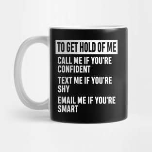 How to Get Hold of Me Funny Sarcastic Gift. call me if you're confident, text me if you're shy, email me if you're smart. Mug